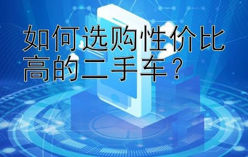 如何选购性价比高的二手车？