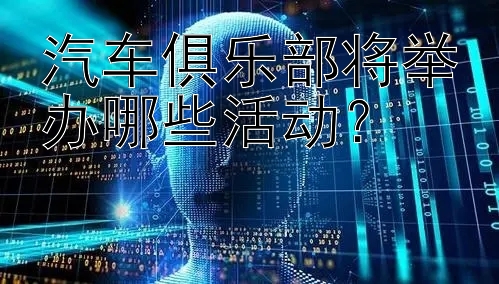 汽车俱乐部将举办哪些活动？