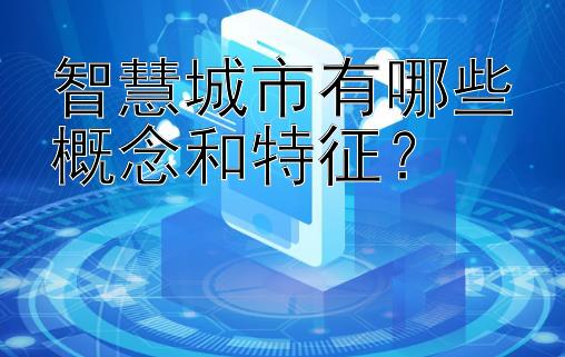 智慧城市有哪些概念和特征？