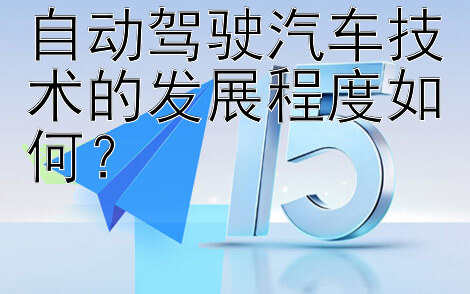 自动驾驶汽车技术的发展程度如何？