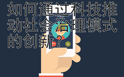 如何通过科技推动社会治理模式的创新？