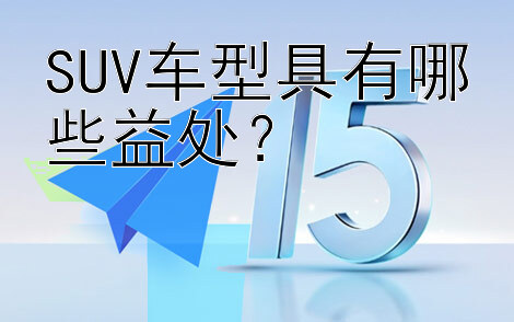 SUV车型具有哪些益处？