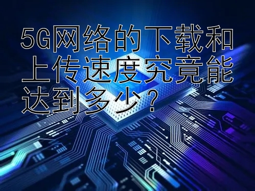 5G网络的下载和上传速度究竟能达到多少？