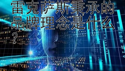 雷克萨斯秉承的品牌理念是什么？