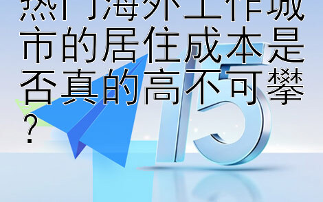 热门海外工作城市的居住成本是否真的高不可攀？