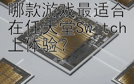 哪款游戏最适合在任天堂Switch上体验？