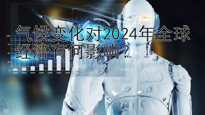 气候变化对2024年全球经济有何影响？