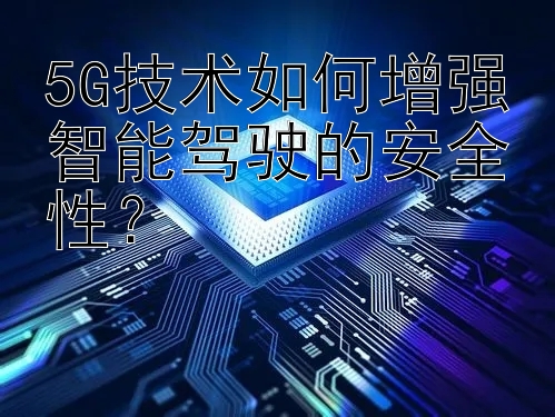 5G技术如何增强智能驾驶的安全性？