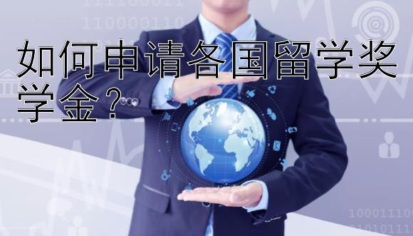 如何申请各国留学奖学金？